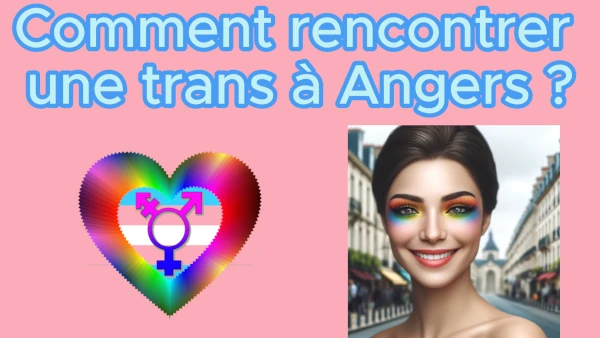 comment rencontrer une transsexuelle à Angers?
